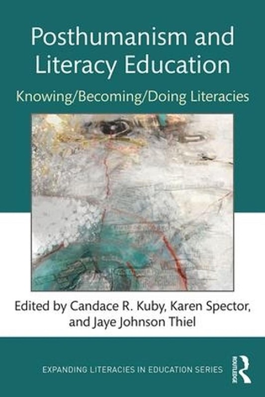 Posthumanism and Literacy Education: Knowing/Becoming/Doing Literacies by Karen