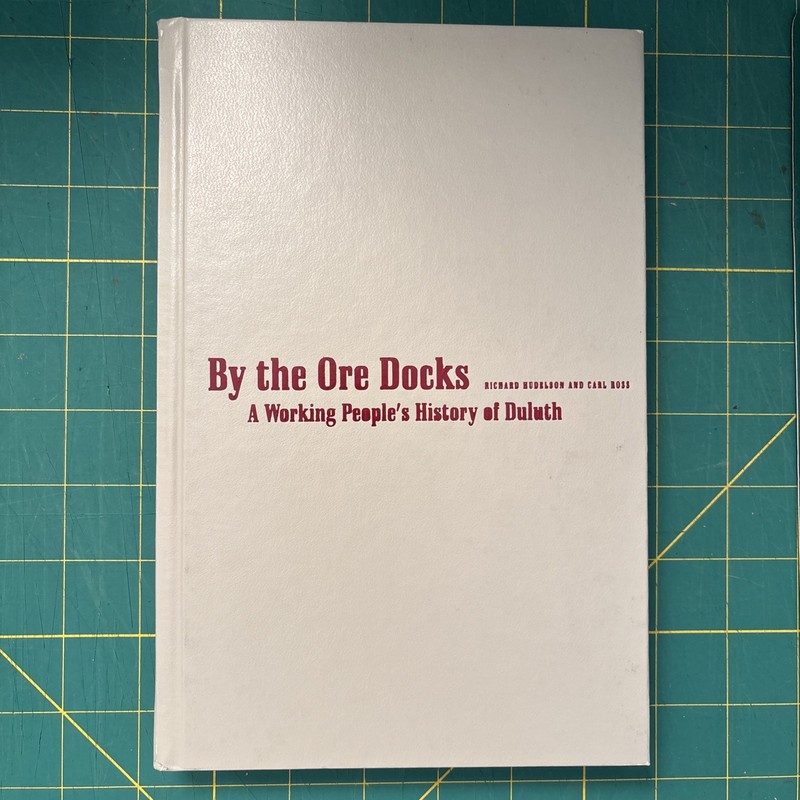By the Ore Docks : A Working People’s History of Duluth by Carl Ross and Richard