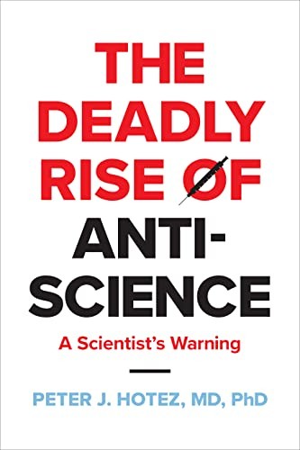 DEADLY RISE OF ANTI-SCIENCE by Peter J. Hotez Dean for the National School of
