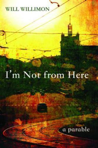 I’m Not from Here: A Parable – 9781625641854, Will Willimon, paperback