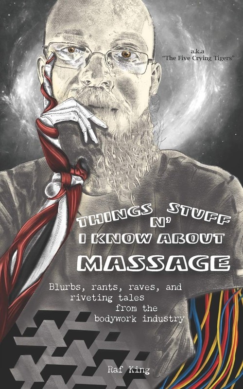 Things N’ Stuff I Know About Massage: Blurbs, rants, raves, and riveting…