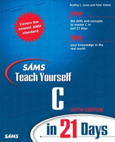 Sams Teach Yourself C in 21 Days by Bradley L. Jones; Peter G. Aitken