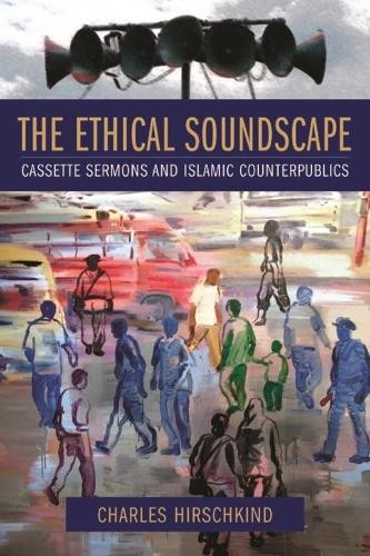 Charles Hirschkind The Ethical Soundscape (Paperback) Cultures of History