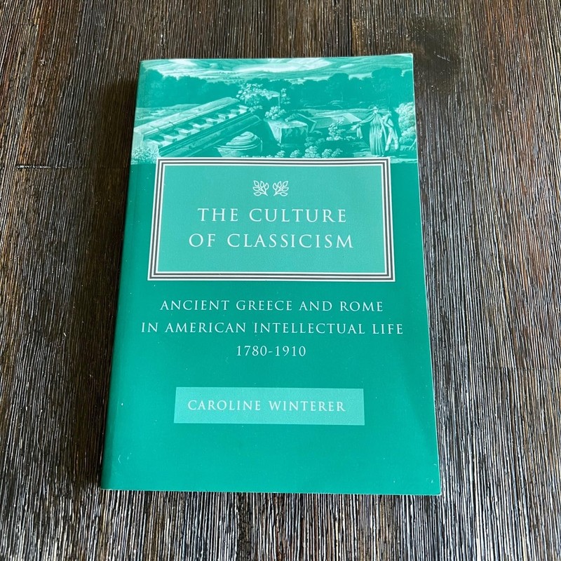 The Culture of Classicism: Ancient Greece and Rome in American Intellectual Life