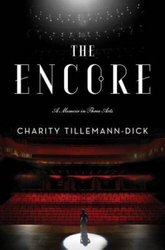 The Encore: A Memoir in Three Acts – Hardcover By Tillemann-Dick, Charity – GOOD