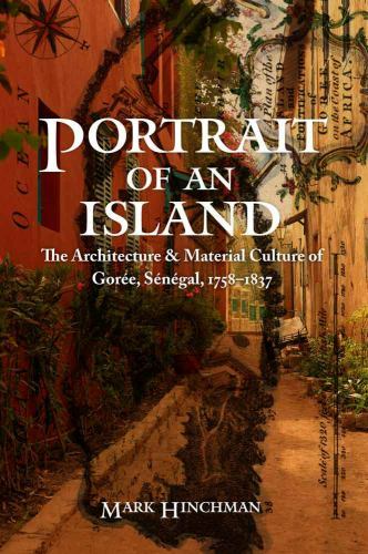 Portrait of an Island : The Architecture and Material Culture of Goree, Seneg…