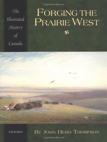 FORGING THE PRAIRIE WEST (ILLUSTRATED HISTORY OF CANADA) By John Herd Thompson