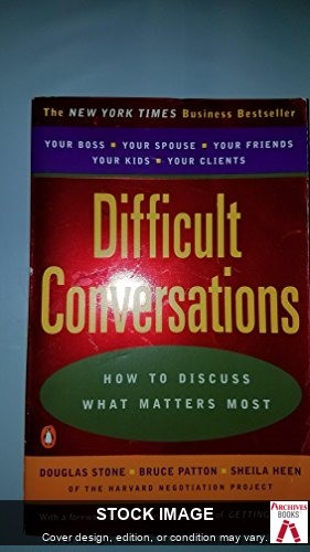 Difficult Conversations: How to Discuss what Matters Most by Douglas Stone, Bru