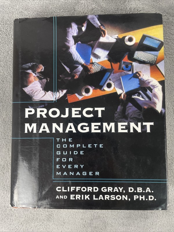 Project Management : The Complete Guide for Every Manager by Erik W. Larson and