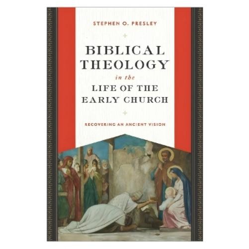 Stephen O. Presley Biblical Theology in the Life of the Early Church (Paperback)