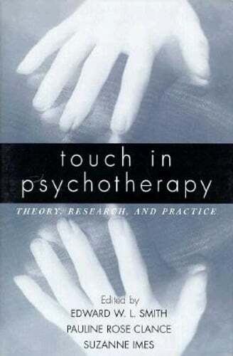 Touch in Psychotherapy: Theory, Research, and Practice by PhD Smith, Edward W L