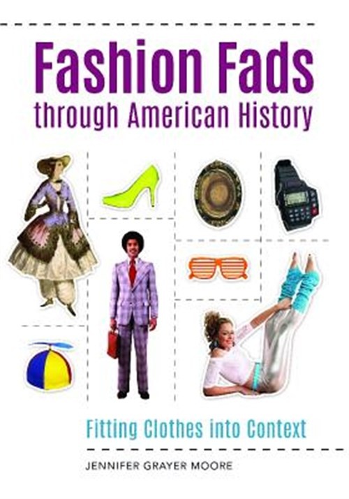 Fashion Fads Through American History : Fitting Clothes into Context, Hardcov…