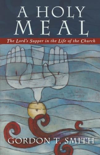 A Holy Meal: The Lord’s Supper in the Life of the Church