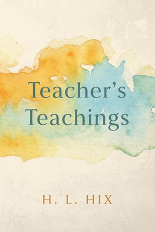 Teacher's Teachings by H.L. Hix Hardcover Book