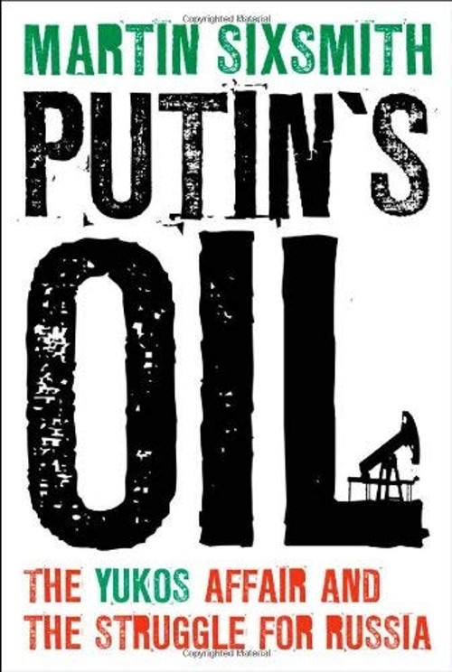 Putin’s Oil : The Yukos Affair and the Struggle for Russia Martin
