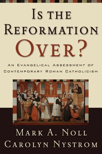 IS THE REFORMATION OVER: AN EVANGELICAL ASSESSMENT OF By Mark A. Noll & Carolyn