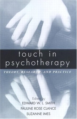 TOUCH IN PSYCHOTHERAPY: THEORY, RESEARCH, AND PRACTICE By Edward W. L. Smith