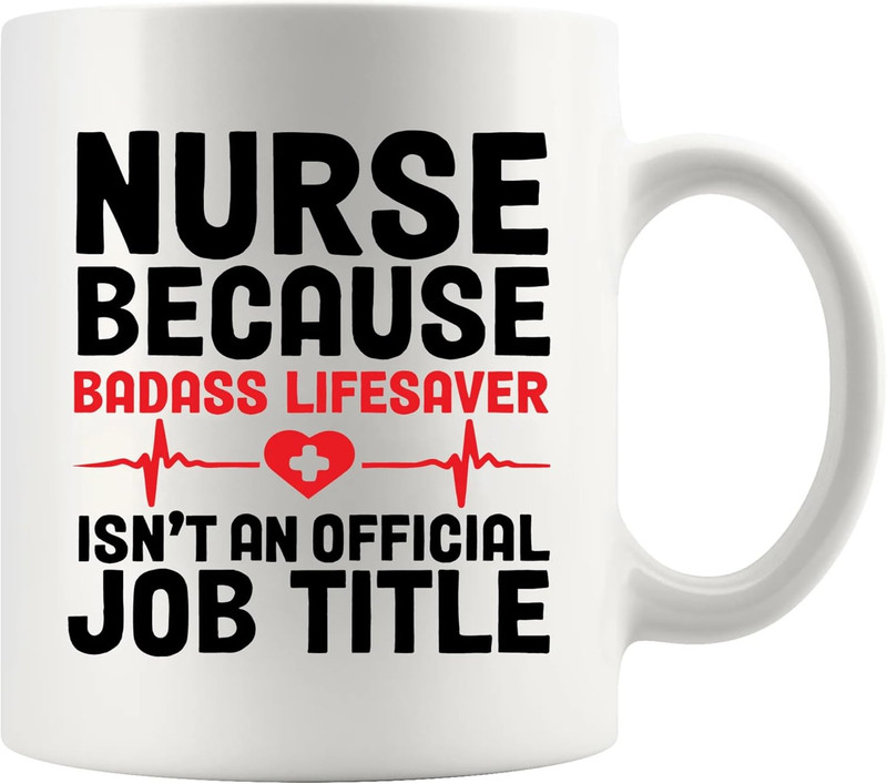 Nurse Because Badass Lifesaver Isn't An Official Title 11 Ounces, White