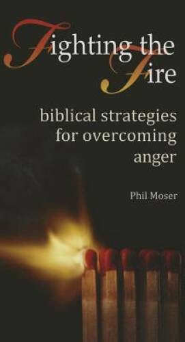 Fighting the Fire: biblical strategies for overcoming anger (Biblical Str – GOOD
