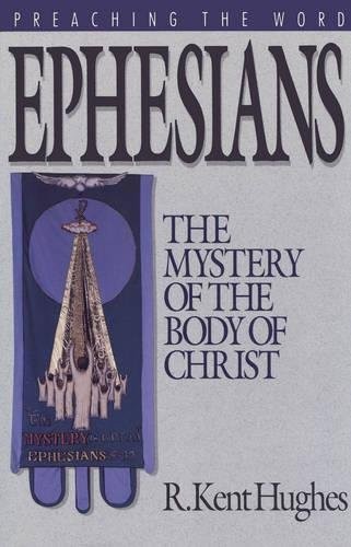 EPHESIANS: THE MYSTERY OF THE BODY OF CHRIST (PREACHING By R. Kent Hughes & R.