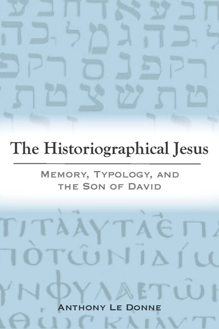 The Historiographical Jesus: Memory, Typology, And The Son Of David