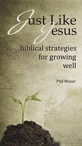 Just Like Jesus: Biblical Strategies for Growing Well by Phil Moser: Used
