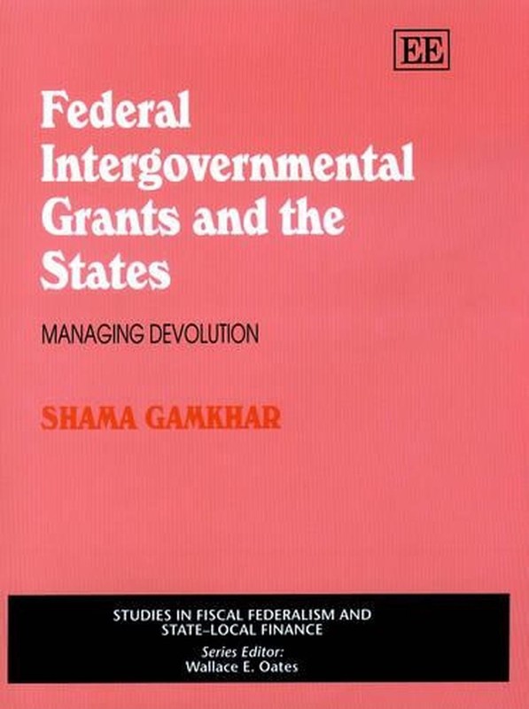 Federal Intergovernmental Grants and the States: Managing Devolution by Shama Ga