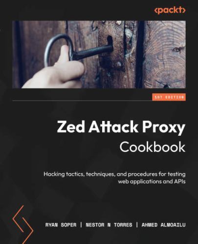 Zed Attack Proxy Cookbook: Hacking tactics, techniques, and procedures for te…