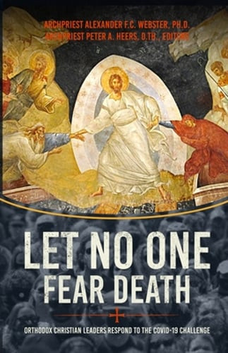 Let No One Fear Death: Orthodox Christian Leaders Respond to the Covid-19: New