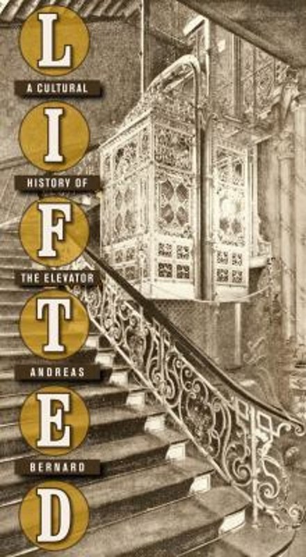 Lifted : A Cultural History of the Elevator Hardcover Andreas Ber