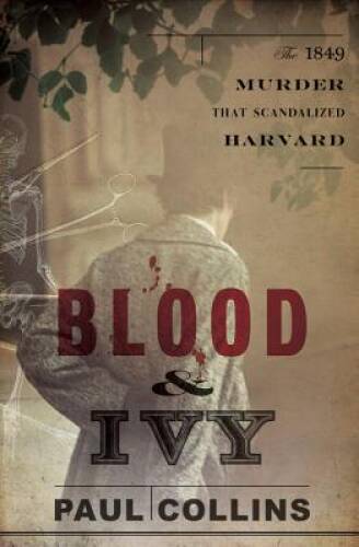 Blood & Ivy: The 1849 Murder That Scandalized Harvard – Hardcover – GOOD