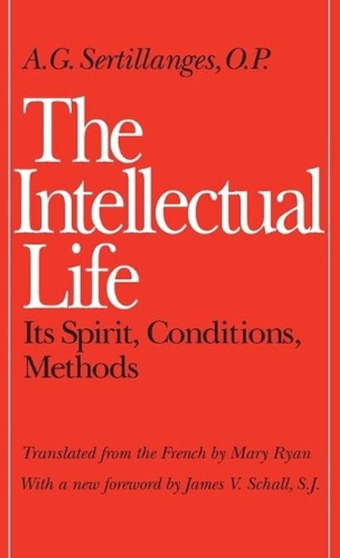 The Intellectual Life: Its Spirit, Conditions, Methods by A.G. Sertillanges (Eng
