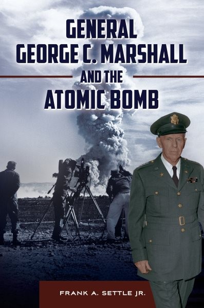 General George C. Marshall and the Atomic Bomb, Hardcover by Settle, Frank A….