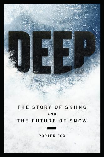 Deep : The Story of Skiing and the Future of Snow by Porter Fox (2013, Trade ...
