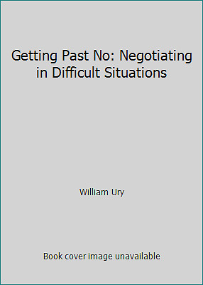 Getting Past No: Negotiating in Difficult Situations by William Ury
