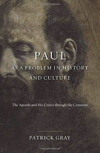 PAUL AS A PROBLEM IN HISTORY AND CULTURE: THE APOSTLE AND By Patrick Gray *Mint*