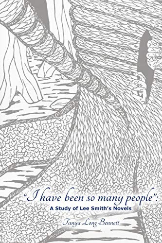 I HAVE BEEN SO MANY PEOPLE: A STUDY OF LEE SMITH'S FICTION By Tanya Long Bennett