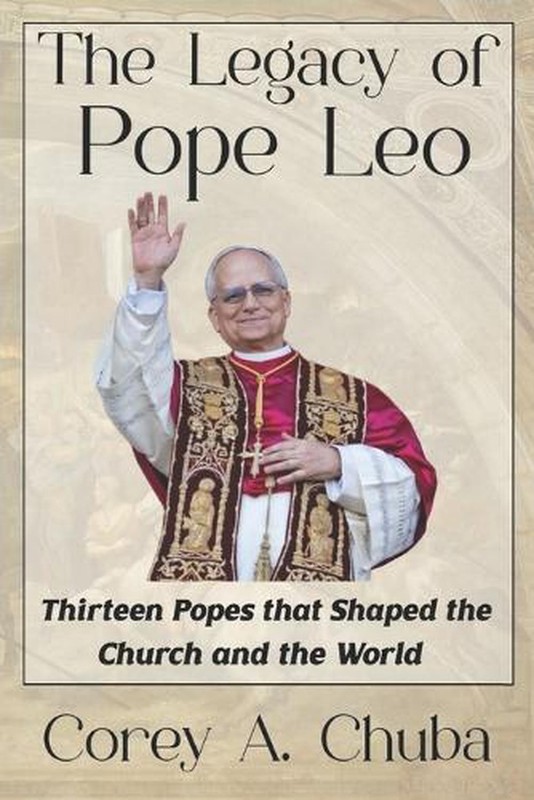 The Legacy of Pope Leo: Thirteen Popes that Shaped the Church and the World by C