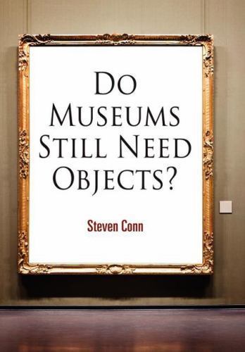 Do Museums Still Need Objects? (The Arts and Intellectual Life in Modern Americ
