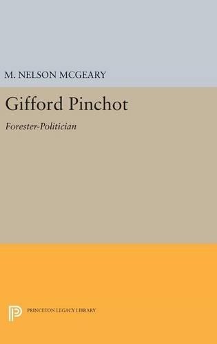 M. Nelson McGeary Gifford Pinchot (Hardback) Princeton Legacy Library