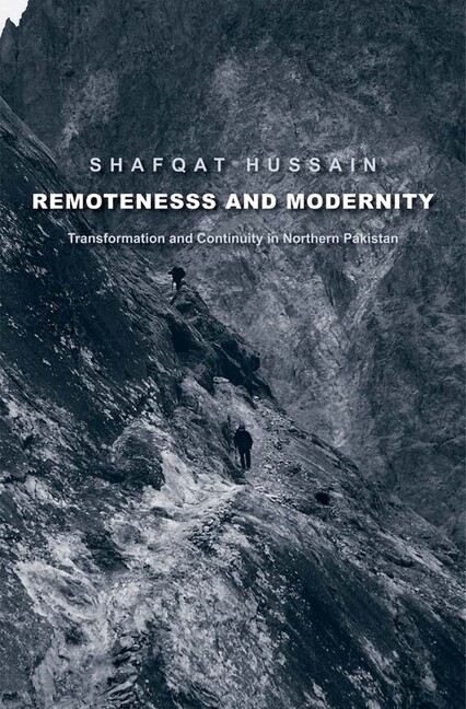 Remoteness And Modernity: Transformation And Continuity In Northern Pakista...