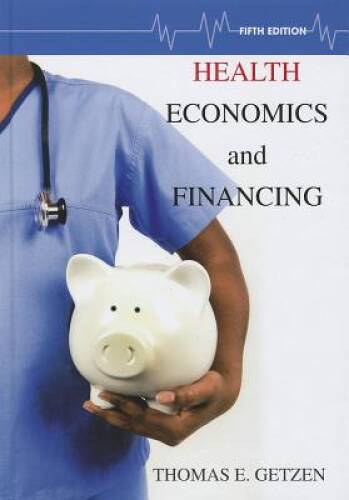 Health Economics and Financing – Hardcover By Getzen, Thomas E. – GOOD