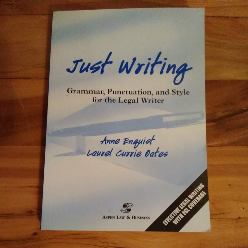 Just Writing: Grammer, Punctuation, and Style for the Legal Writer Anne Enquist
