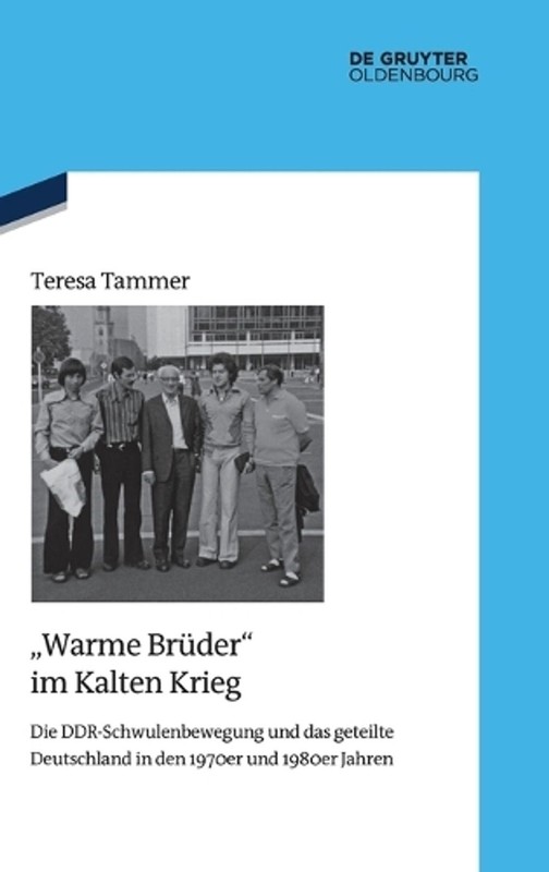 "Warme Brder" im Kalten Krieg: Die Ddr-Schwulenbewegung Und Das Geteilte Deutsch