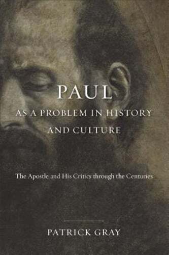 Paul as a Problem in History and Culture: The Apostle and His Critics Through
