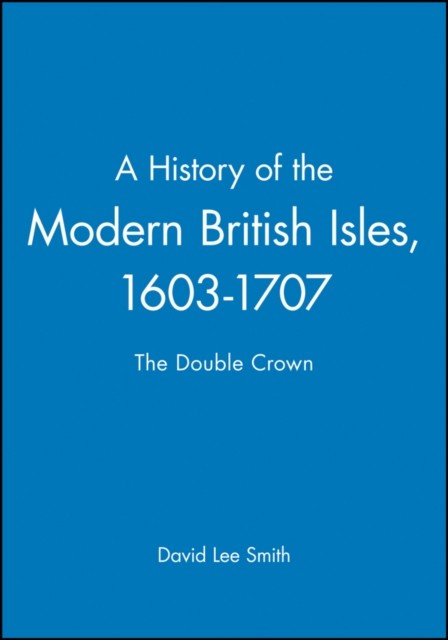 A History of the Modern British Isles 16031707 by David Lee Smith PAPERBACK