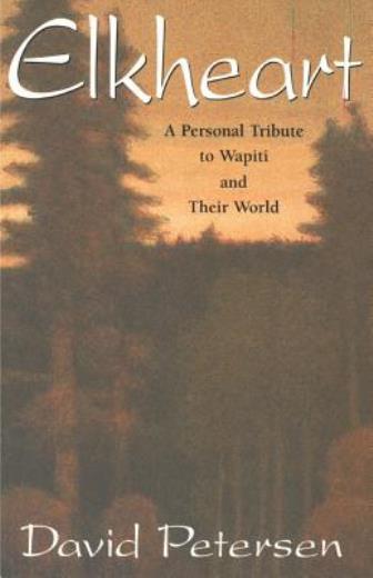 Elkheart: A Personal Tribute To Wapiti And Their World