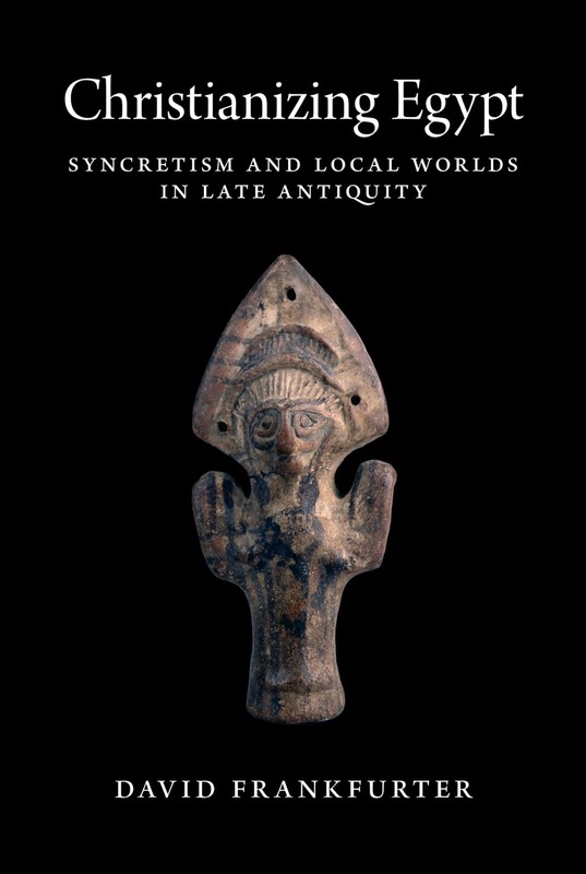 Christianizing Egypt: Syncretism and Local Worlds in Late Antiquity (Martin …