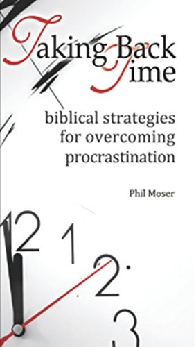 TAKING BACK TIME: BIBLICAL STRATEGIES FOR OVERCOMING By Phil Moser **Excellent**